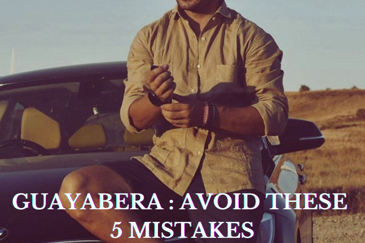 WEARING A GUAYABERA : AVOID THESE 5 MISTAKES