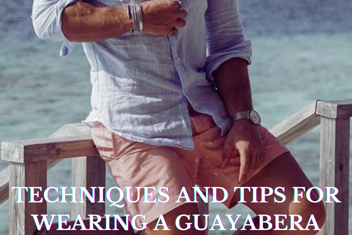 TECHNIQUES AND TIPS FOR WEARING A GUAYABERA